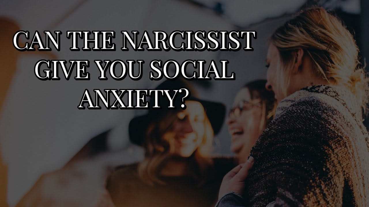CAN NARCISSISTS GIVE YOU SOCIAL ANXIETY?