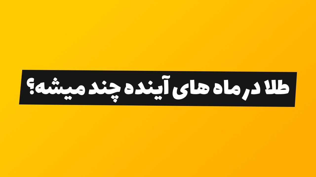 طلا در ماه های آینده چند میشه؟