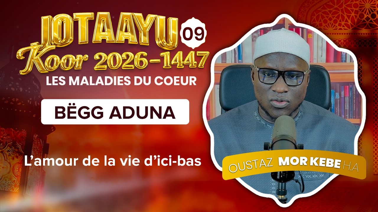 Oustaz Mor KÉBÉ | Jotaayu Koor 1447-2026 Ép 09 : L’amour de la vie d’ici-bas ( BËGG ADUNA )
