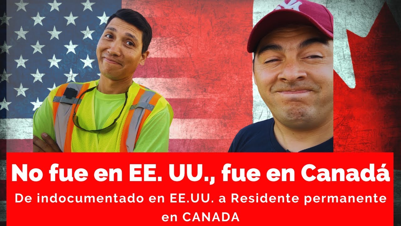 De Indocumentado en EE. UU. a RESIDENTE PERMANENTE en Canadá