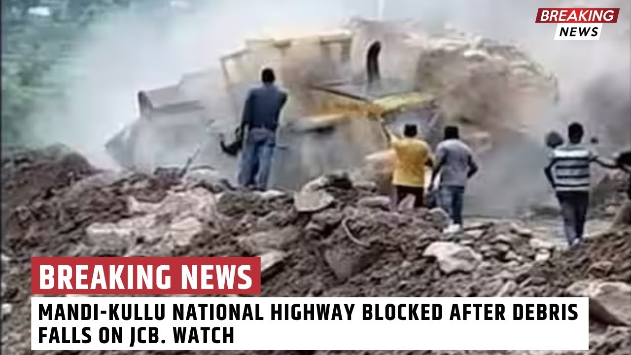Mandi-Kullu National Highway Blocked After Debris Falls On JCB. WATCH