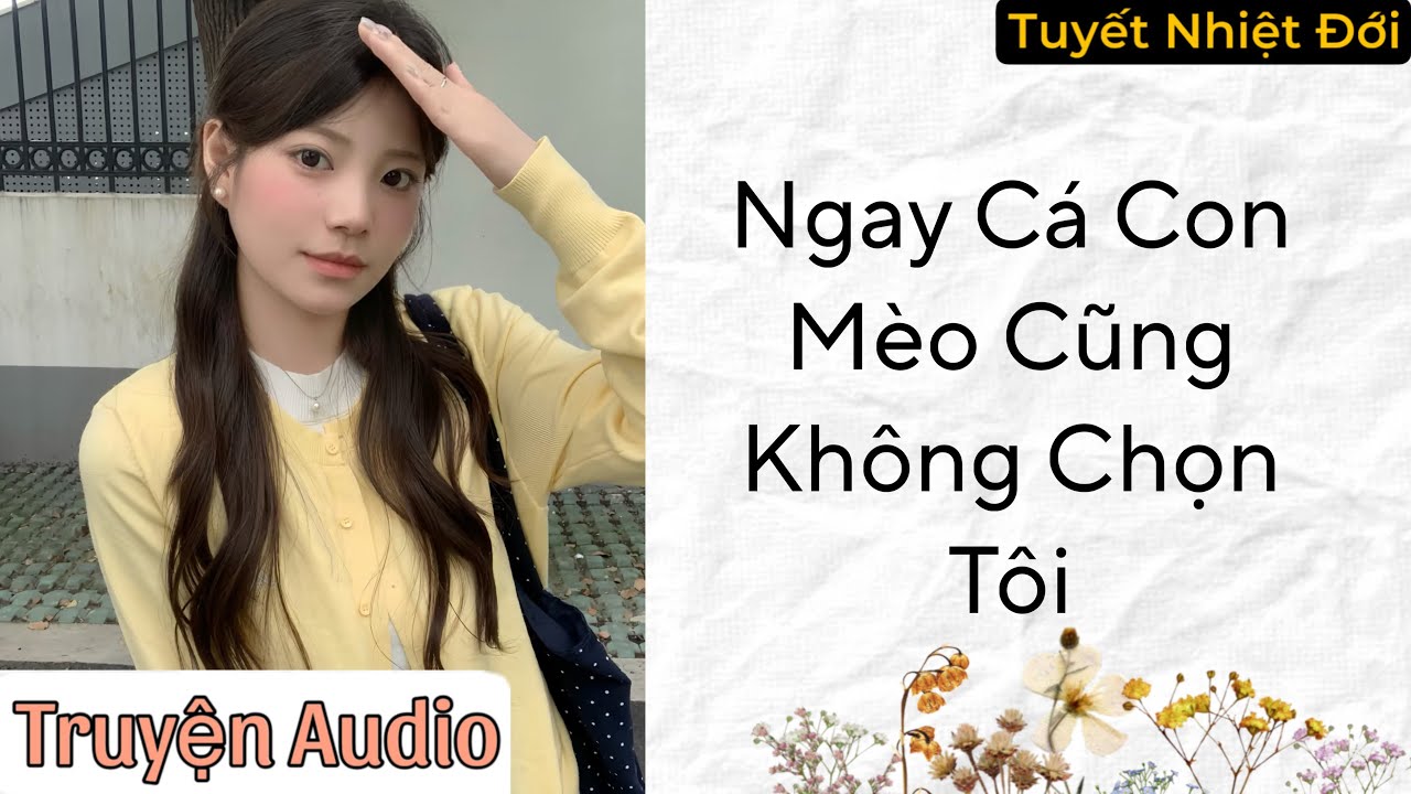 [ Truyện Audio ] Ngay Cả Con Mèo Cũng Không Chọn Tôi  #truyenaudio #audio