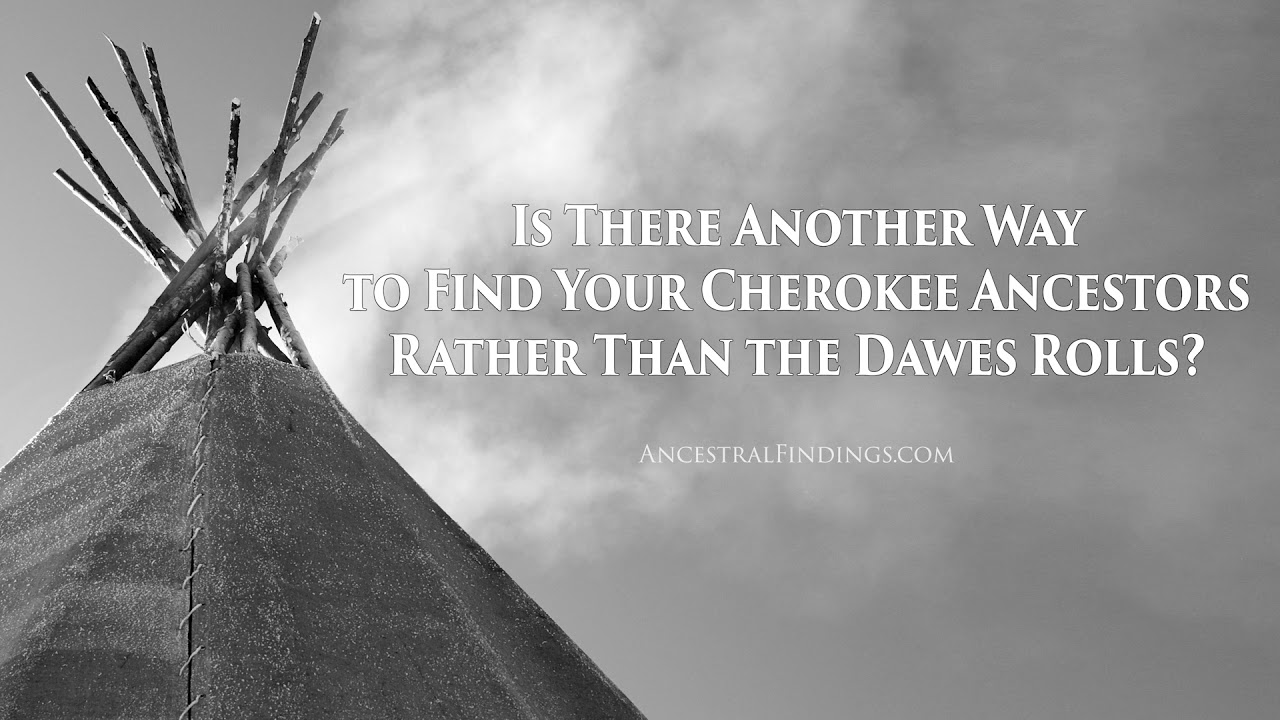 Is There Another Way to Find Your Cherokee Ancestors Rather Than the Dawes Rolls?