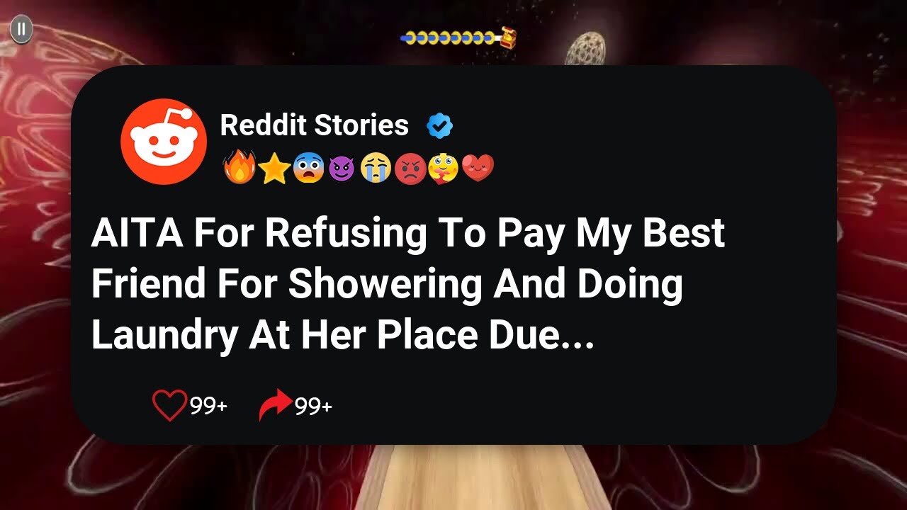 AITA For Refusing To Pay My Best Friend For Showering And Doing Laundry At Her Place Due 