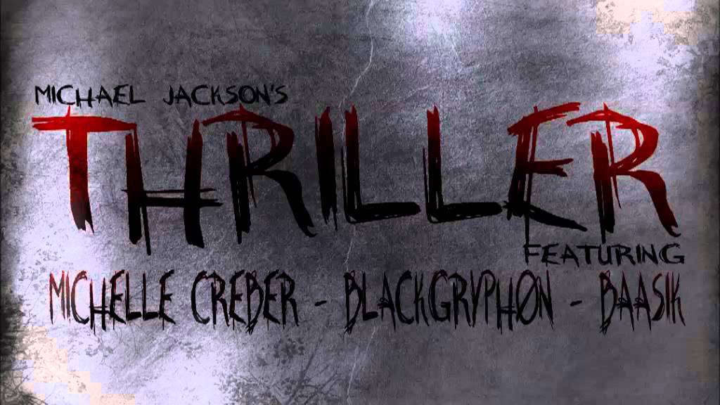 Baasik/BlackGryph0n/Michelle Creber - Thriller (Michael Jackson)