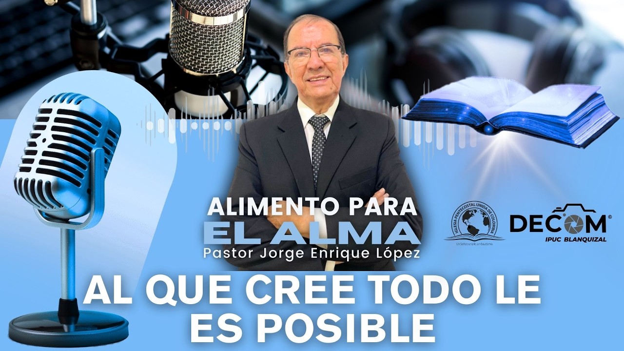 Al que cree todo le es posible | Alimento para el Alma | Pastor Jorge Enrique López 💙✨