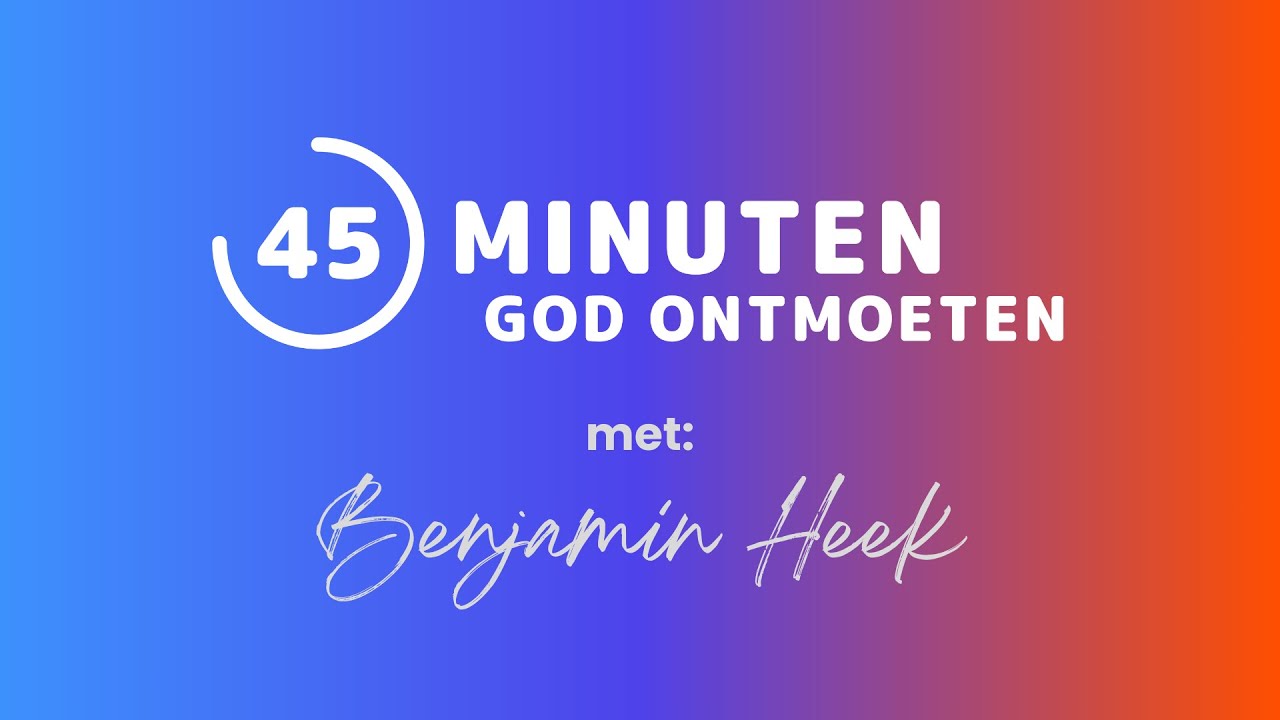 45 minuten God ontmoeten - Benjamin Heek