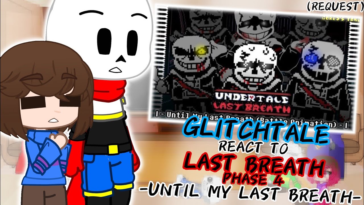 GLITCHTALE REACT TO LAST BREATH PHASE 4 -UNTIL MY LAST BREATH- (REQUEST)
