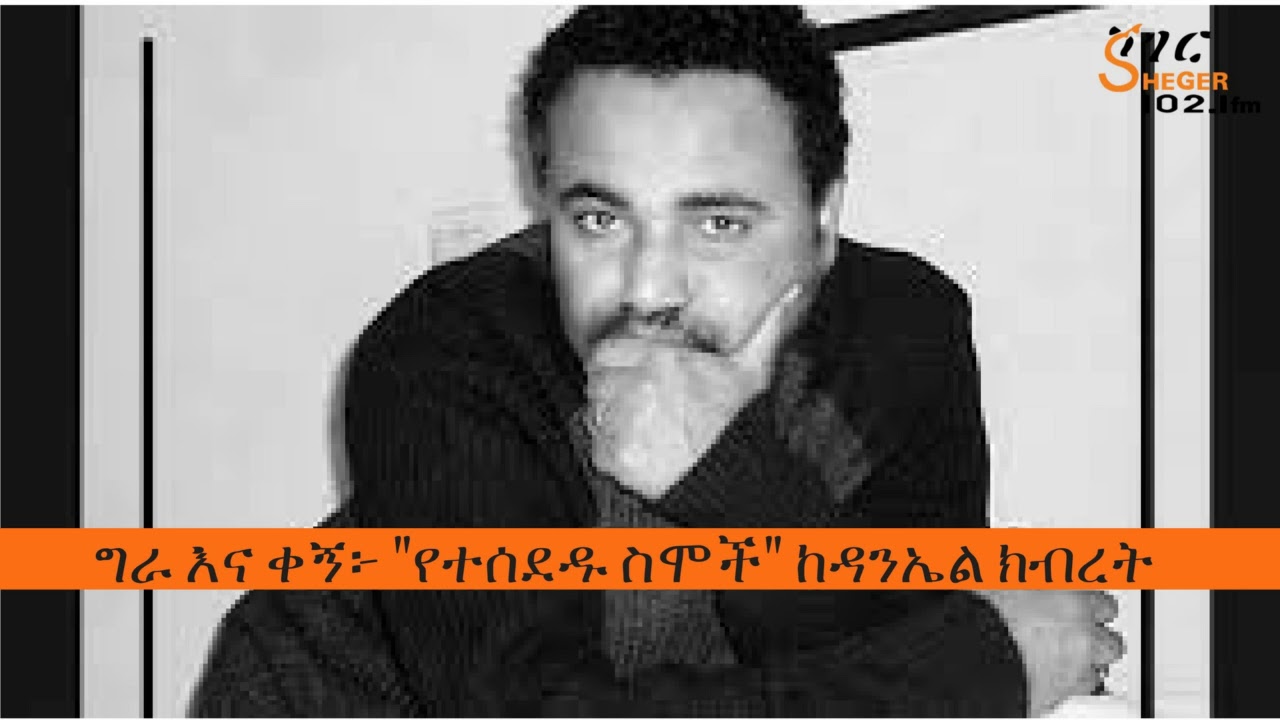 Gera Ena Kegn &ndash; Yetesededu Semoch &ndash; Daniel kibret - ግራ እና ቀኝ - የተሰደዱ ሥሞች - ዳንኤል ክብረት