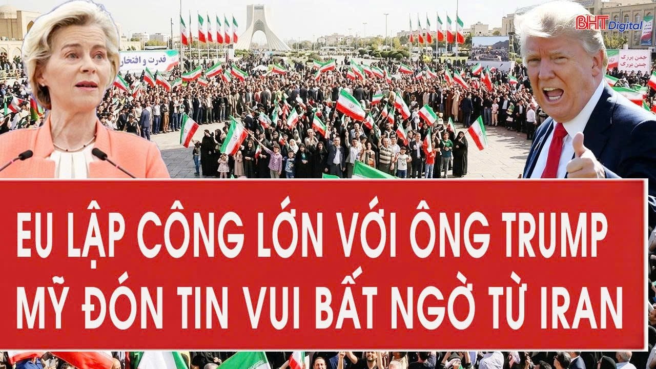 T&acirc;m điểm quốc tế: EU lập c&ocirc;ng lớn với &ocirc;ng Trump, Mỹ đ&oacute;n tin vui bất ngờ từ Iran