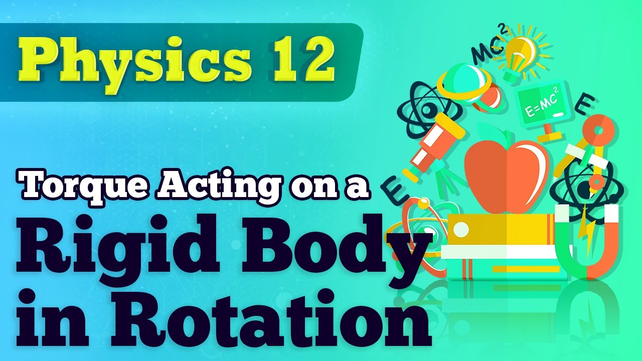 Torque Acting on a Rigid Body in Rotation - Rotational Motion - Physics Class 12