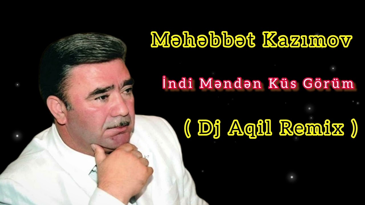 Dj Aqil & Məhəbbət Kazımov - İndi Məndən Küs Görüm (Remix 2023)