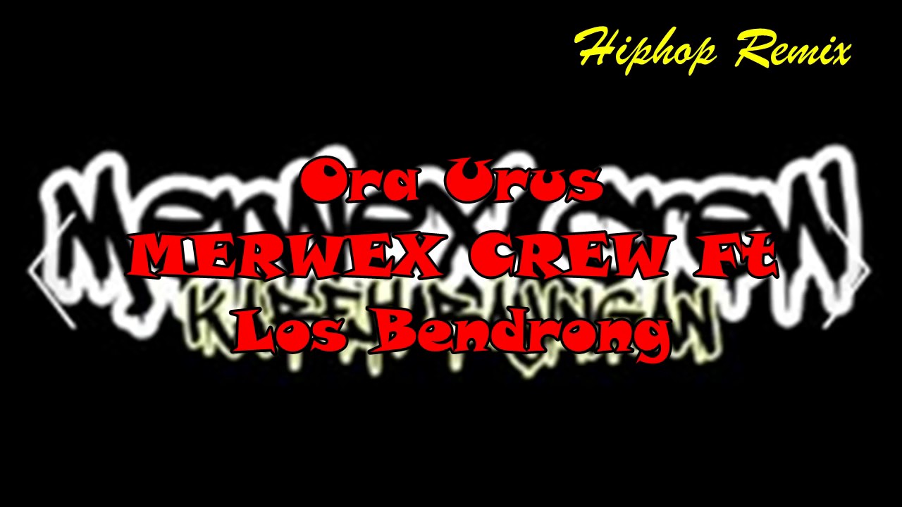 Ora Urus   MERWEX CREW Ft Los Bendrong HIP HOP