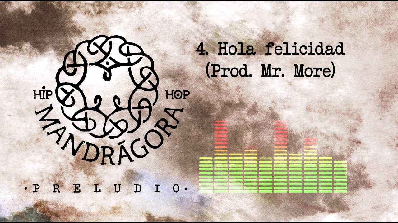 Mandrágora Hip Hop - Hola Felicidad  (Prod. Mr More)