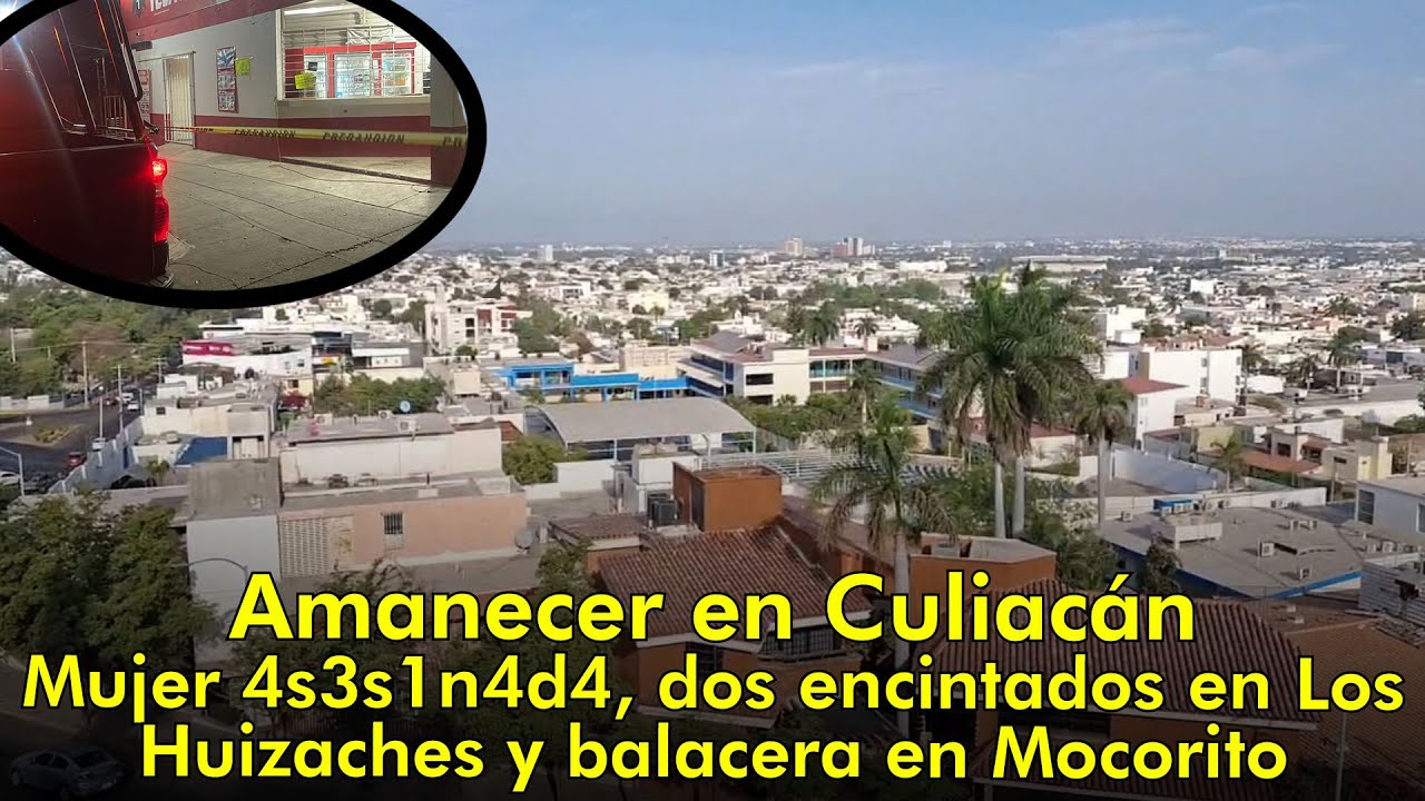 Amanecer en Culiacán: Mujer 4s3s1n4d4, dos encintados en Los Huizaches y balacera en Mocorito
