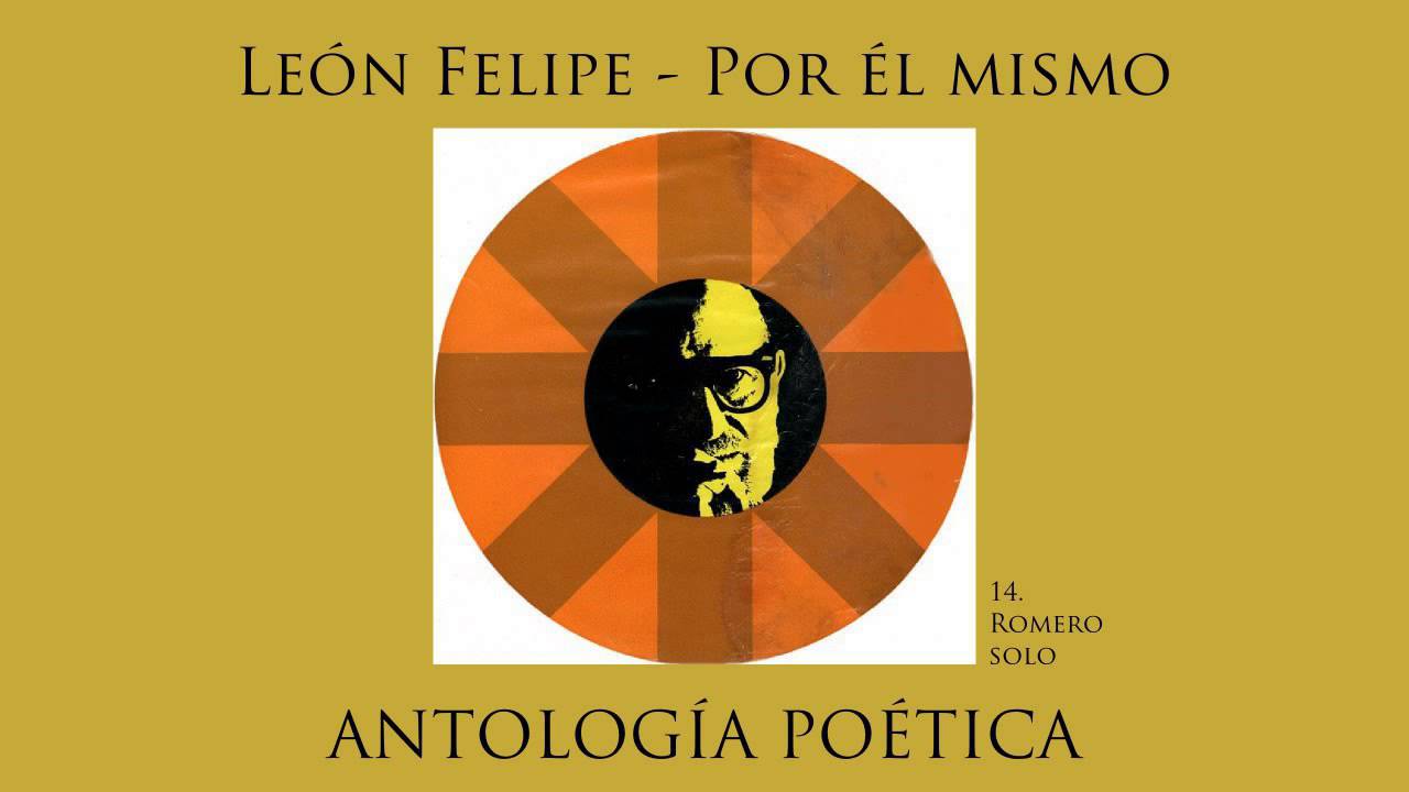 León Felipe, por él mismo. Antología Poética. 14 Romero solo