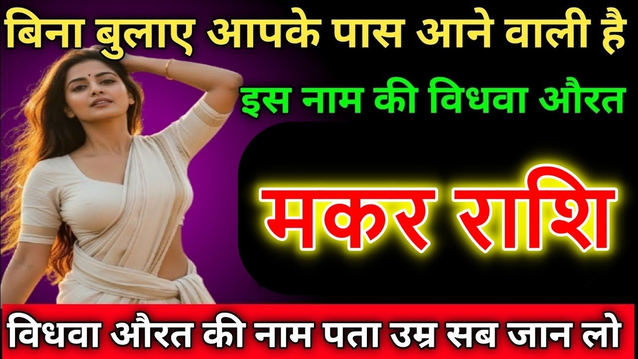 मकर राशि बिना बुलाए आपके पास आने वाली है इस नाम की विधवा औरत