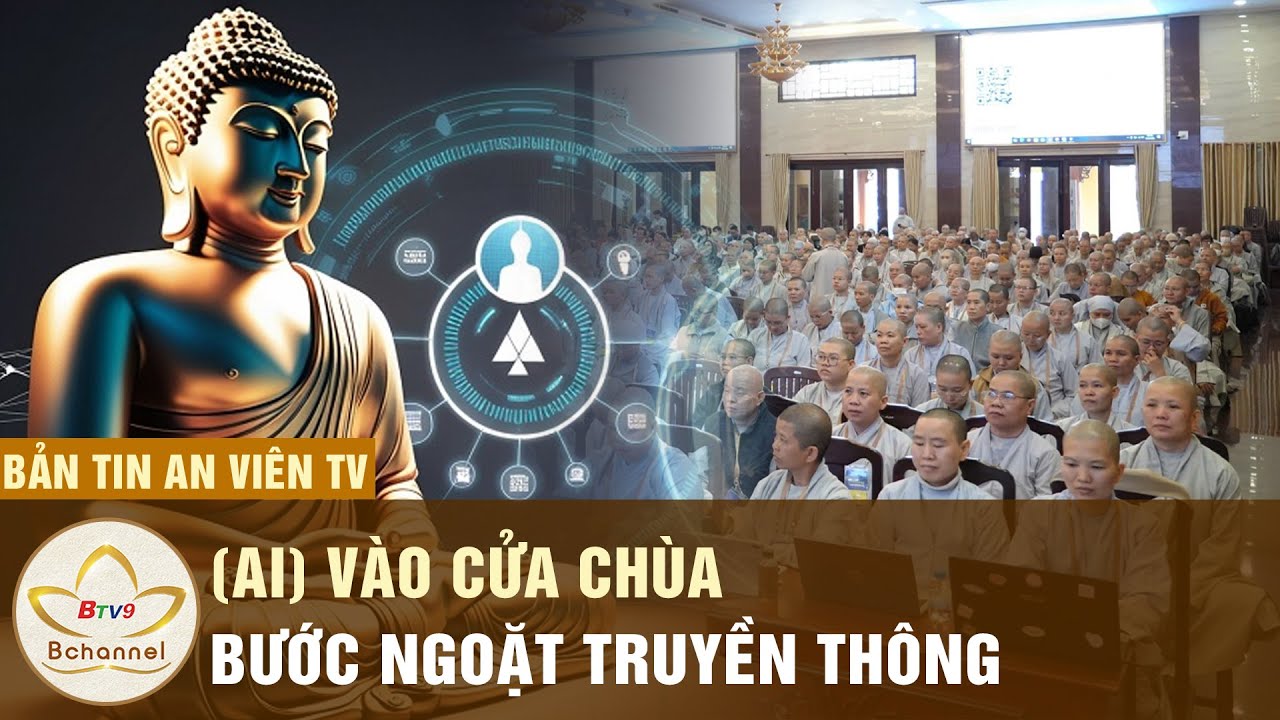 Bản Tin An Viên TV | ĐỘT PHÁ: Ứng dụng AI vào truyền thông Phật sự trong kỷ nguyên số