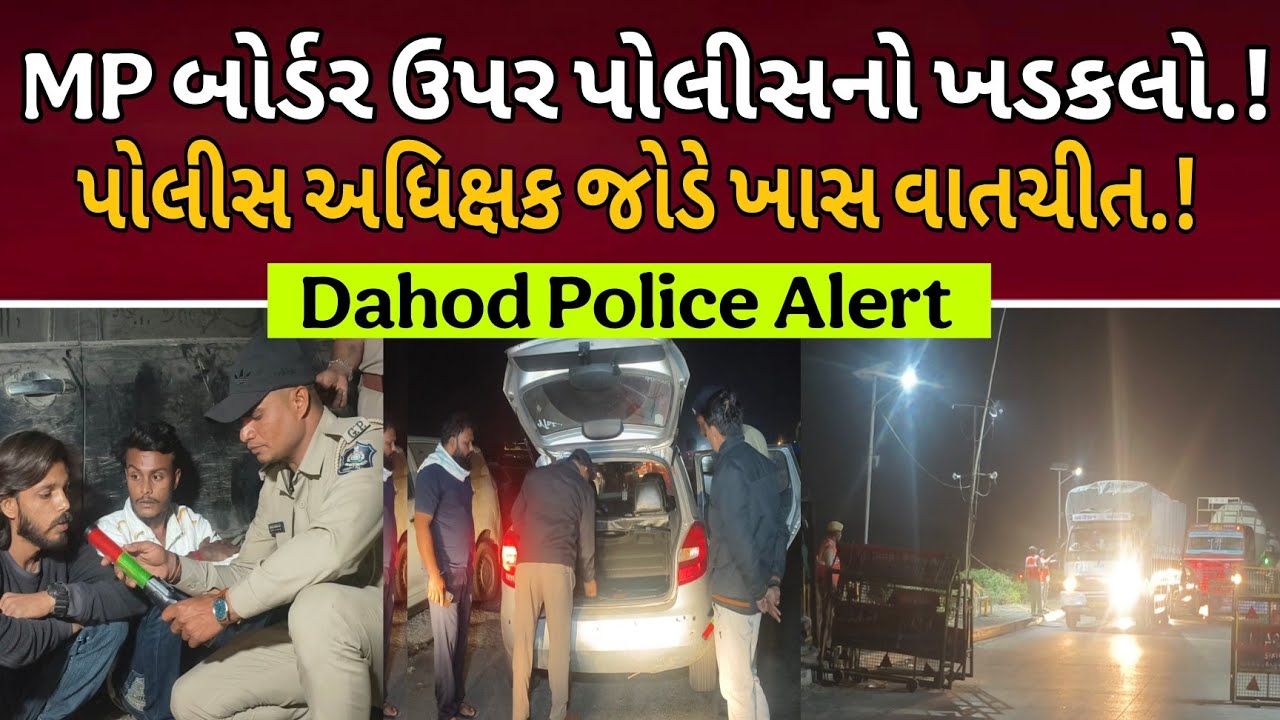 Dahod Police Alert l MP બોર્ડર પર પોલીસનો ખડકલો l જુઓ ગ્રાઉન્ડ રિપોર્ટ l #dahodlive l Police Action