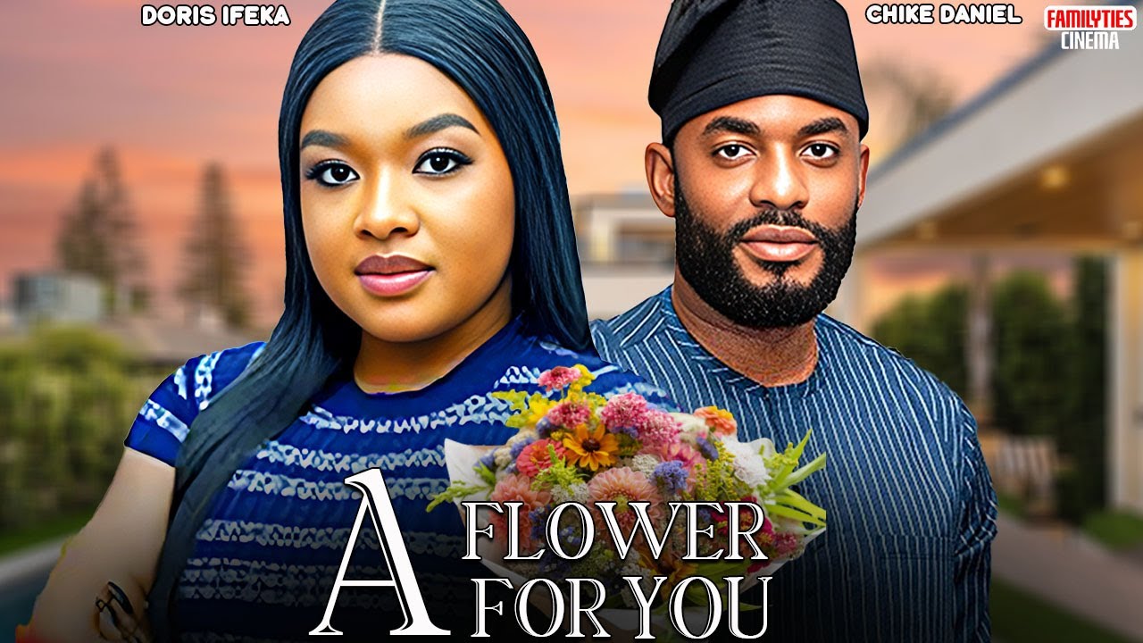 A FLOWER FOR YOU - CHIKE DANIEL, DORIS IFEKA - Nigerian Movie