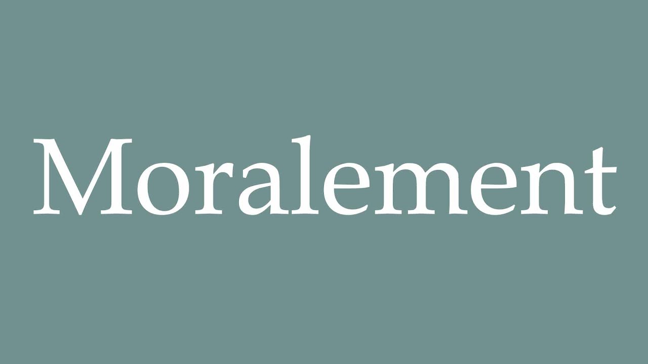 How to Pronounce ''Moralement'' (Morally) Correctly in French