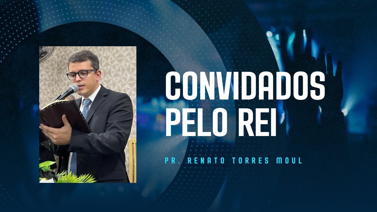 O convite do Rei | Pr. Renato Torres Moul
