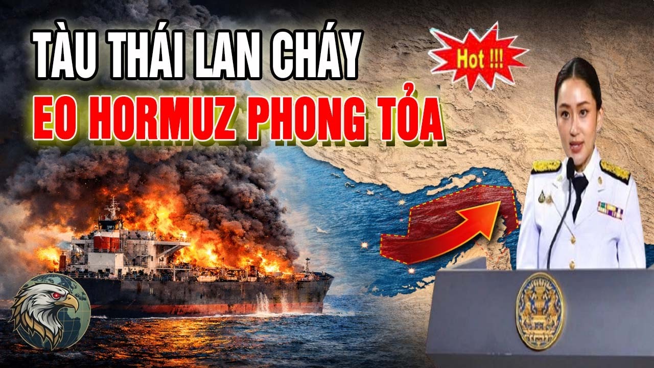 📌Hormuz Rực Lửa: Tàu THÁI LAN Bốc Cháy, Iran Siết Chặt 