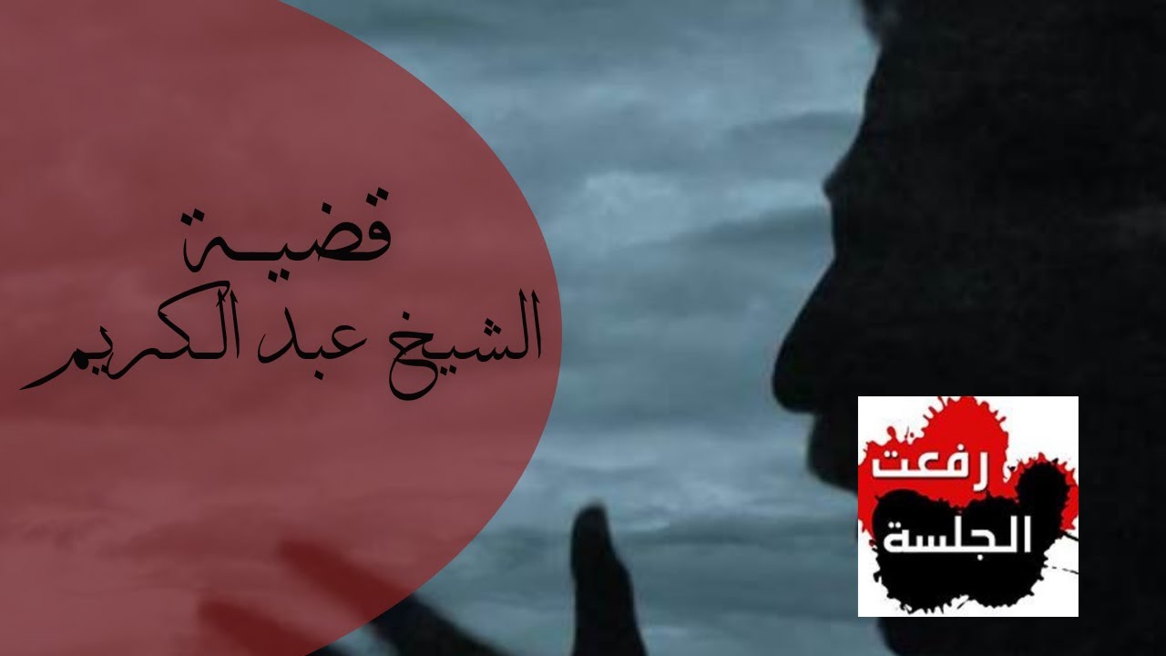 رفعت الجلسة قضية هزت الرأي العام : قضيــة الشيخ عبد الكريم