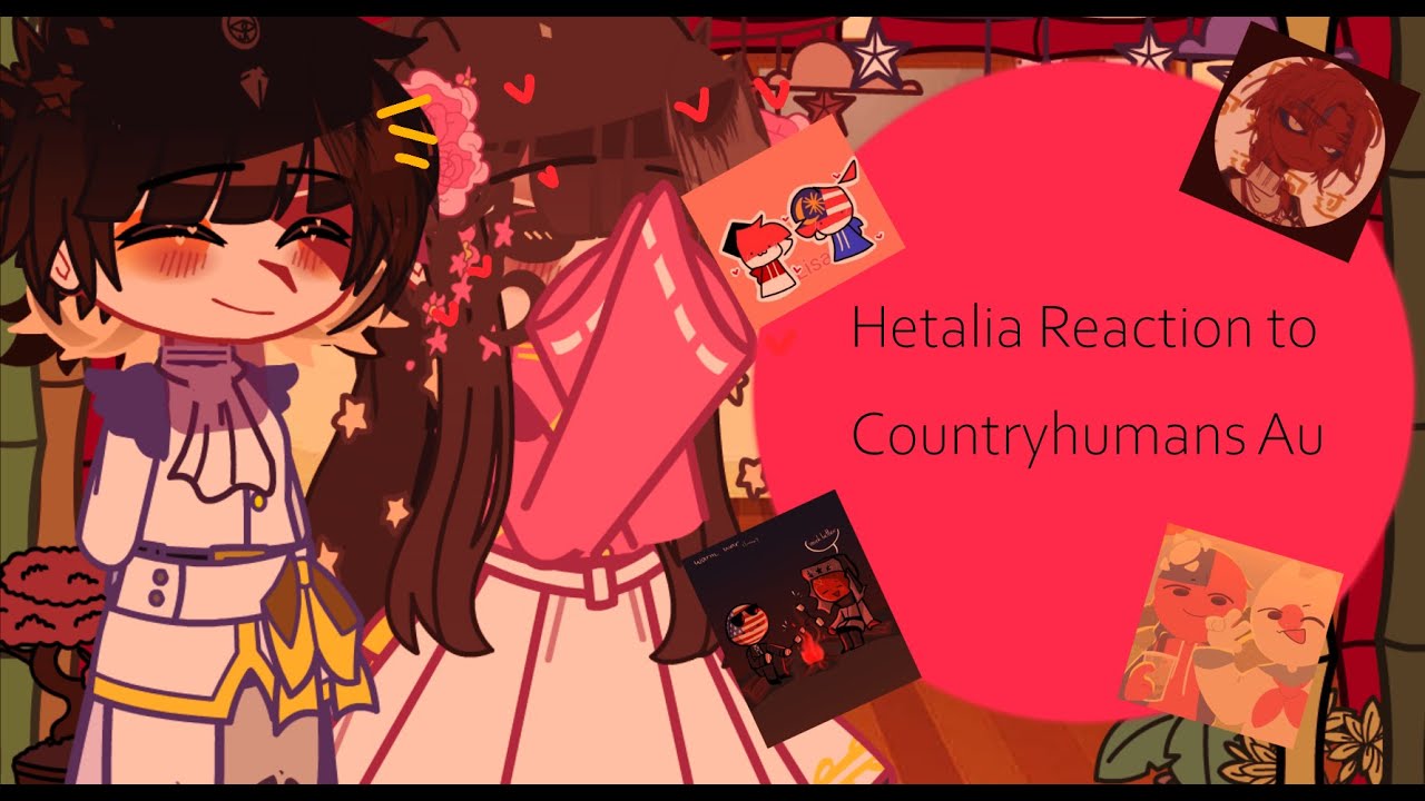 Hetalia Reaction to Countryhumans Au//Hetalia x GC x CHs//