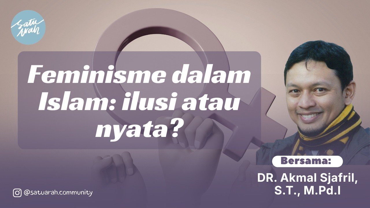 Feminisme dalam Islam : Ilusi atau Nyata? DR Akmal Sjafril  ST, MPdI