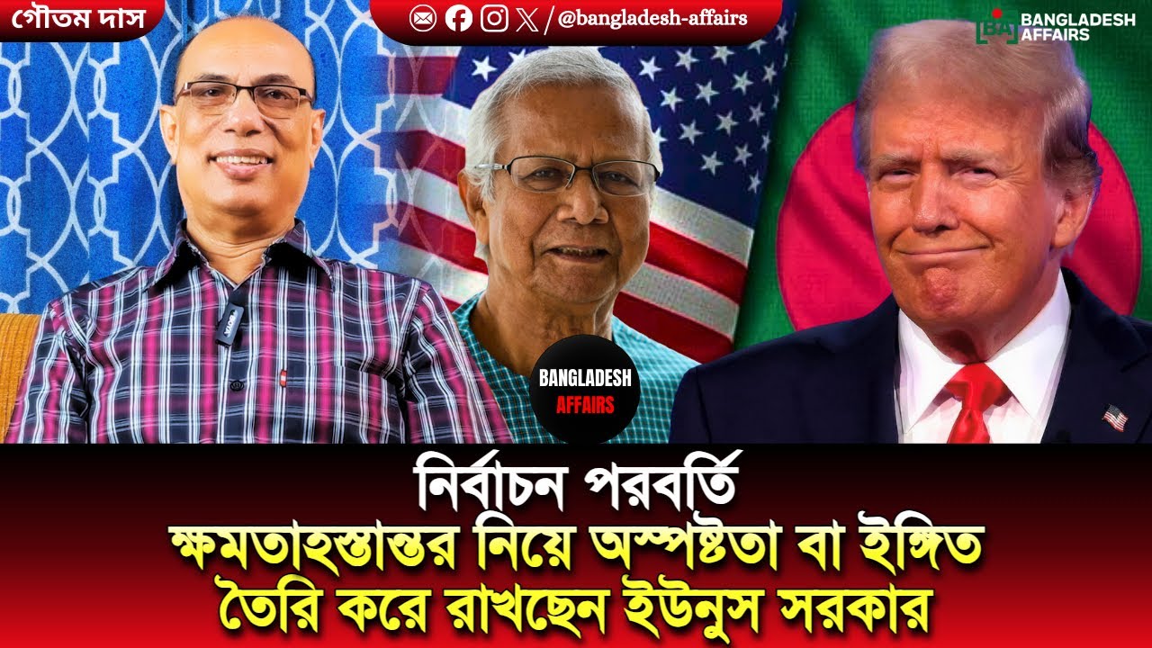 নির্বাচন পরবর্তি ক্ষমতাহস্তান্তর নিয়ে অস্পষ্টতা বা ইঙ্গিত তৈরি করে রাখছেন ইউনুস সরকার