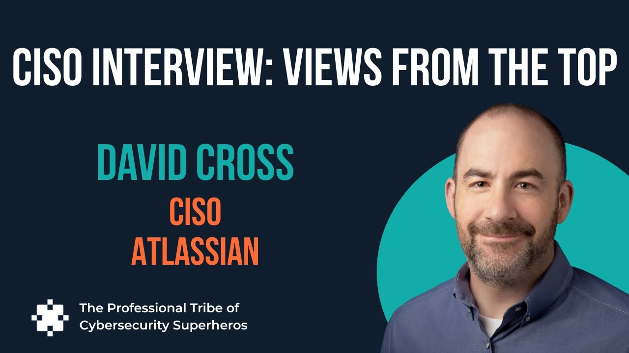 Views From the Top:Interview with David Cross, CISO, Atlassian