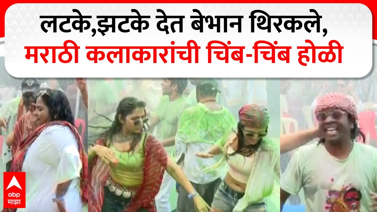 Marathi Celebrity Holi Celebration : लटके,झटके देत बेभान थिरकले,मराठी कलाकारांची चिंब-चिंब होळी