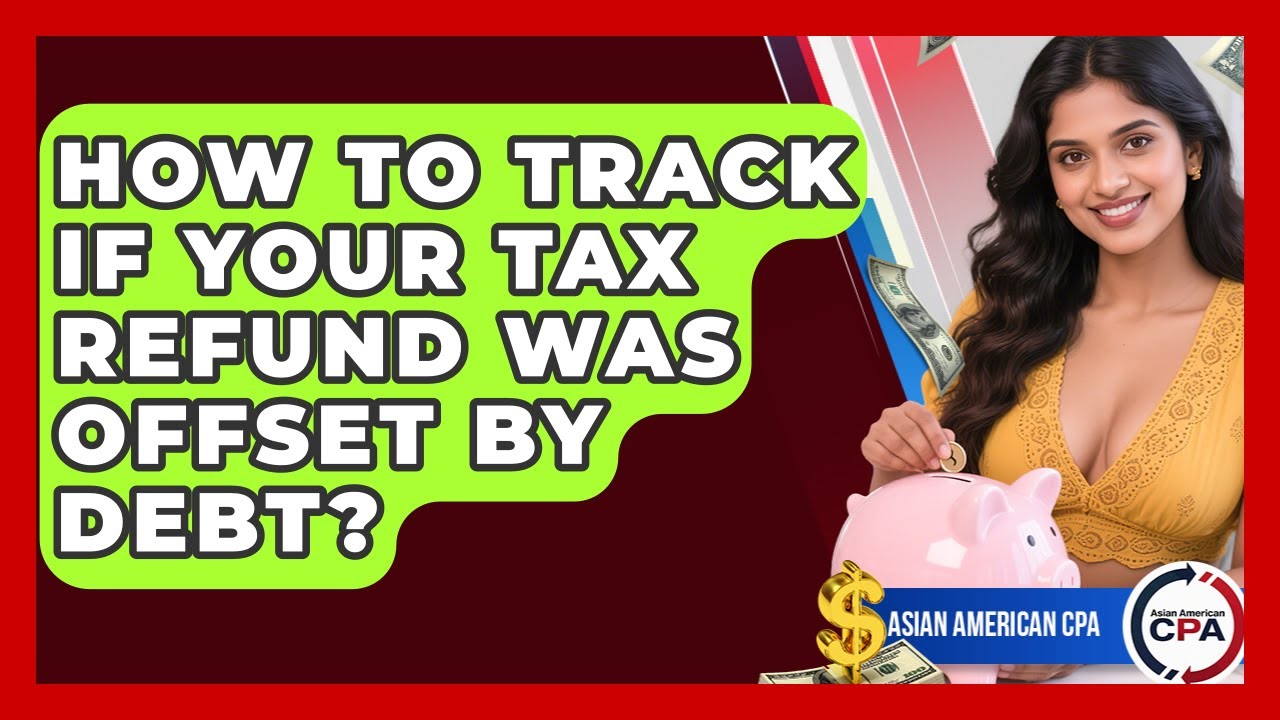 How To Track If Your Tax Refund Was Offset By Debt? - Asian American CPA