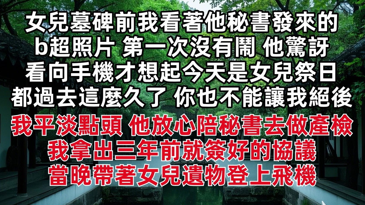 女兒墓碑前我看著他秘書發來的b超照片 第一次沒鬧 他驚訝看向手機才想起今天是女兒祭日 「都過去這麼久了 你也不能讓我絕後」我平淡點頭 他放心陪秘書做產檢去了 我拿出三年前就簽好的協議 當晚帶著女兒遺物
