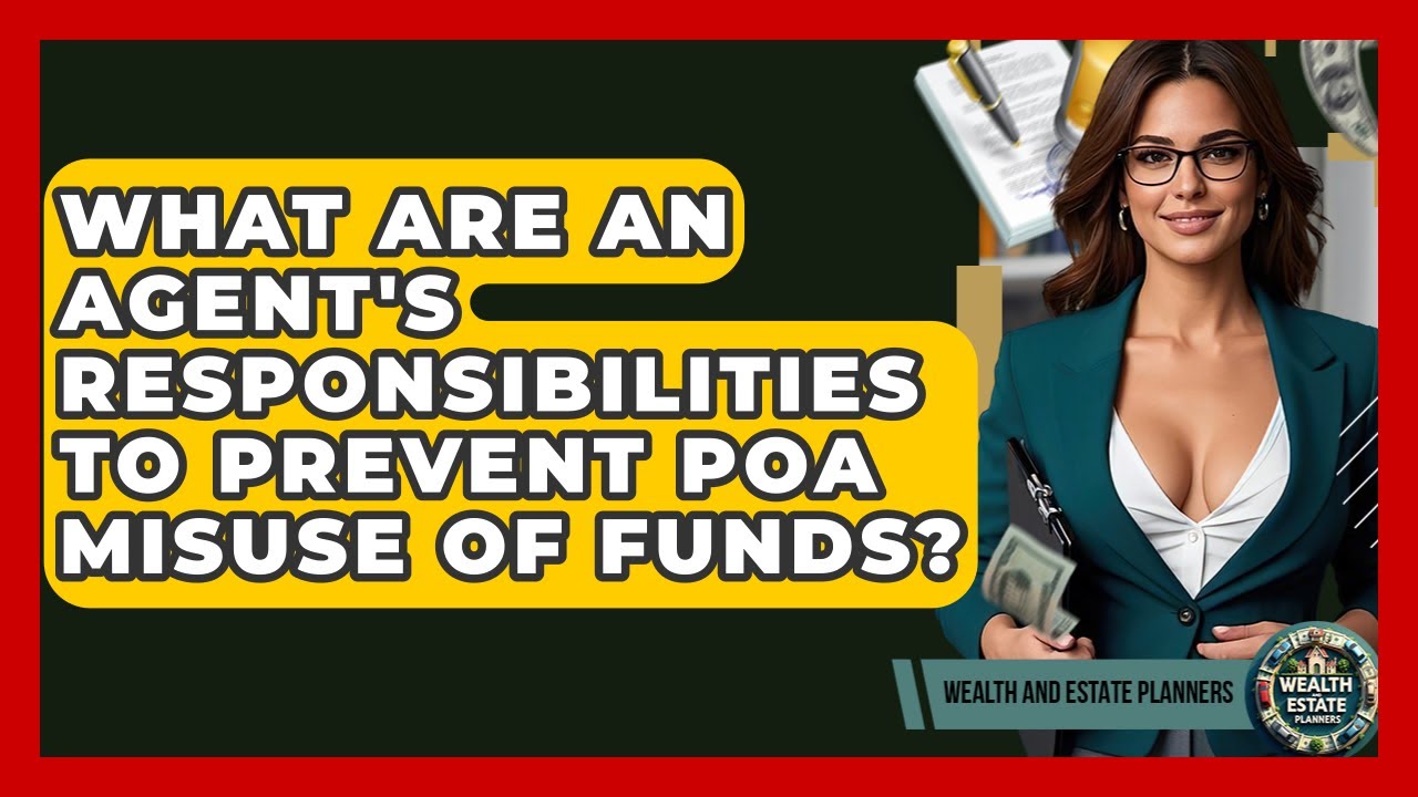 What Are An Agent's Responsibilities To Prevent POA Misuse Of Funds? - Wealth and Estate Planners