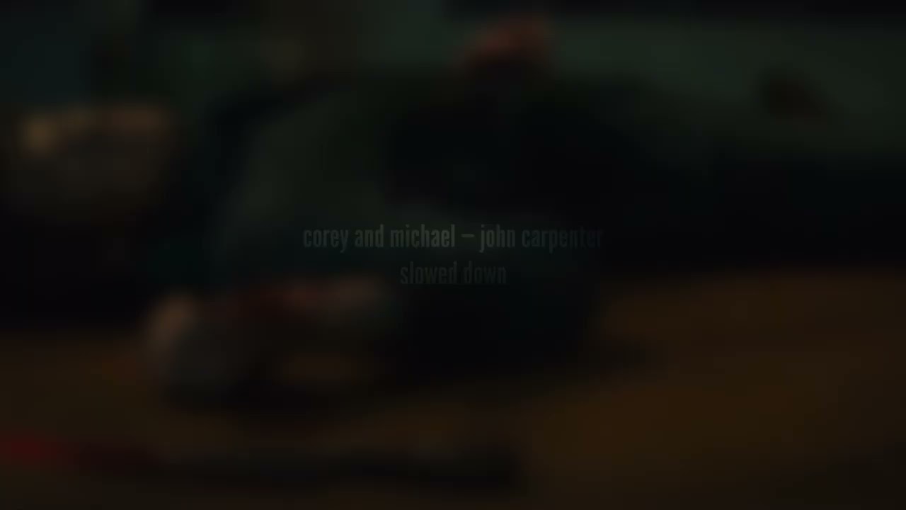 ( slowed down ) corey and michael — john carpenter