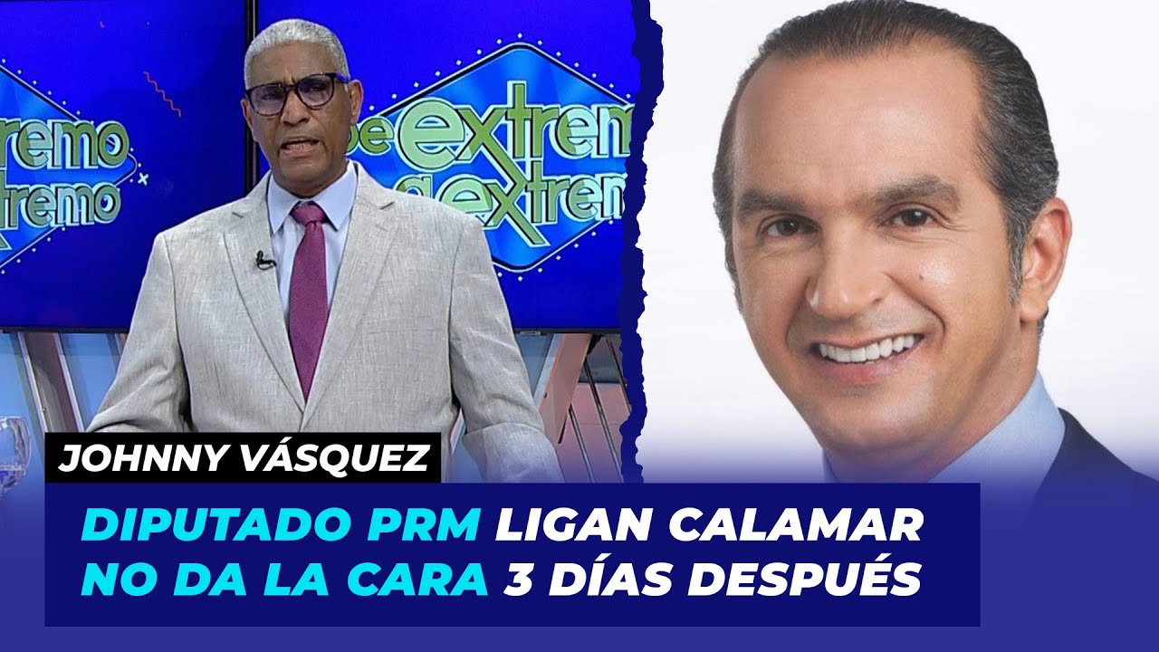 Diputado PRM ligan Calamar no da la cara 3 días después | Johnny Vásquez