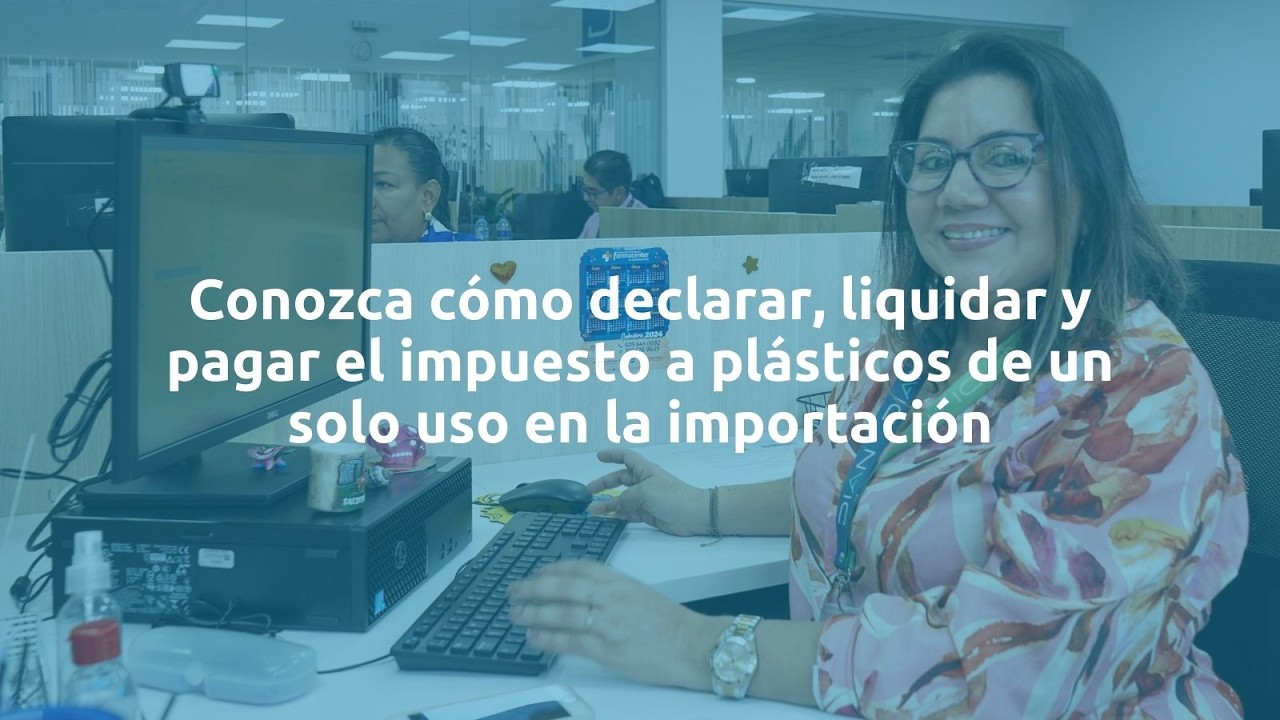 Conozca cómo declarar, liquidar y pagar el impuesto a plásticos de un solo uso en la importación
