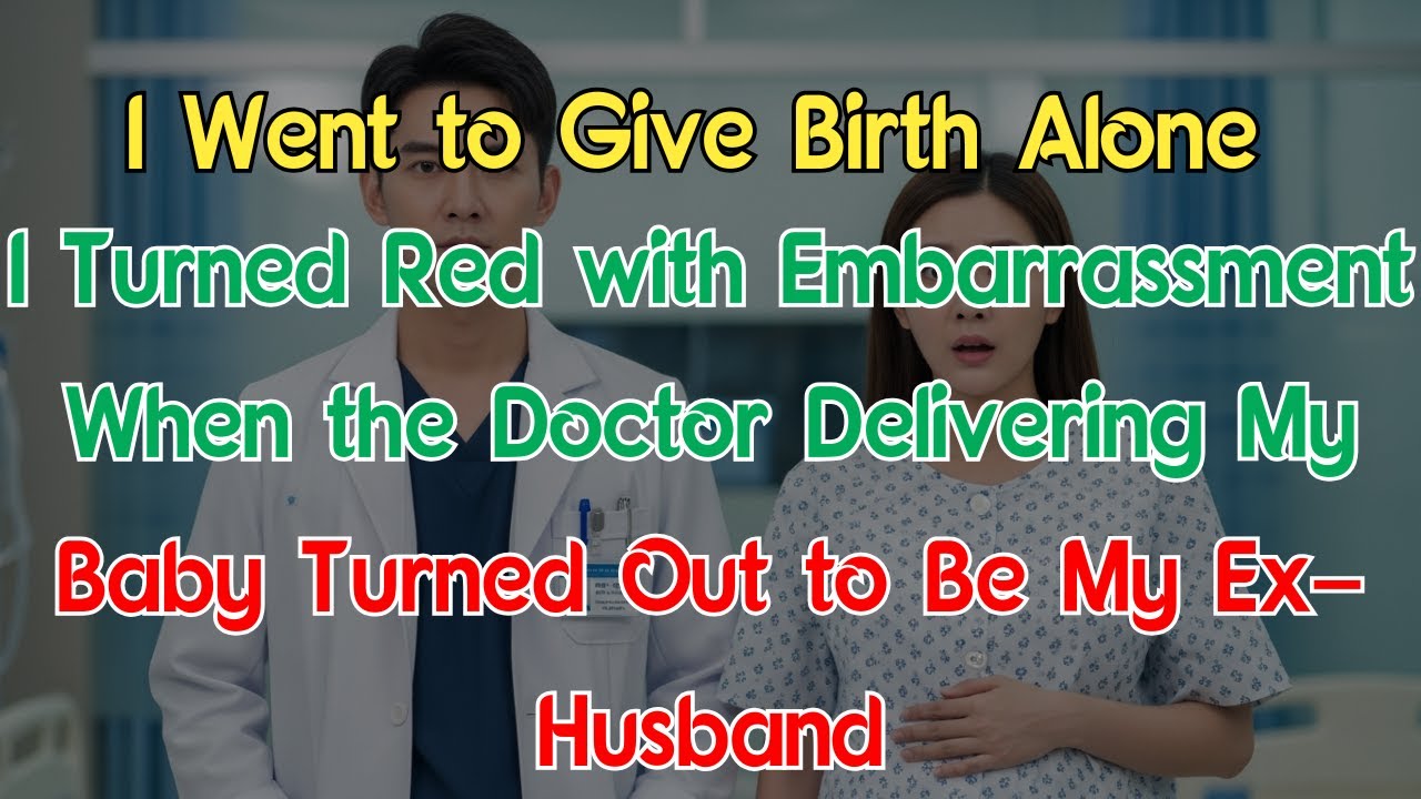 I Went to Give Birth Alone—I Turned Red with Embarrassment When the Doctor Delivering My Baby...