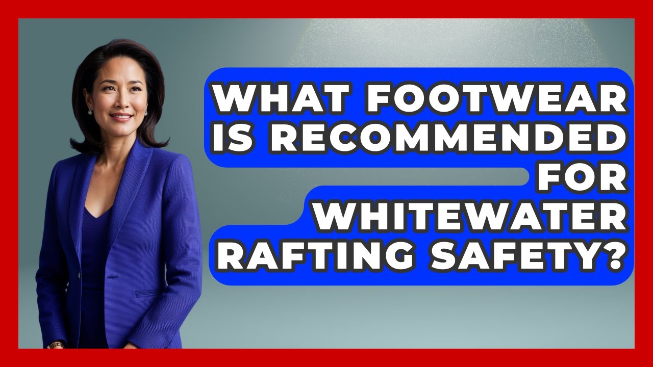 What Footwear Is Recommended For Whitewater Rafting Safety? - Exploring Campgrounds