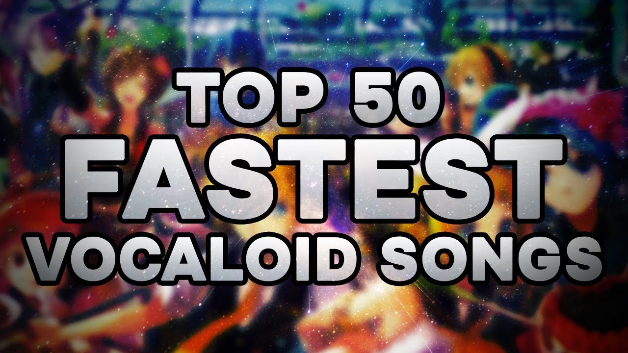 [INACCURATE] Top 50 Fastest Vocaloid Songs