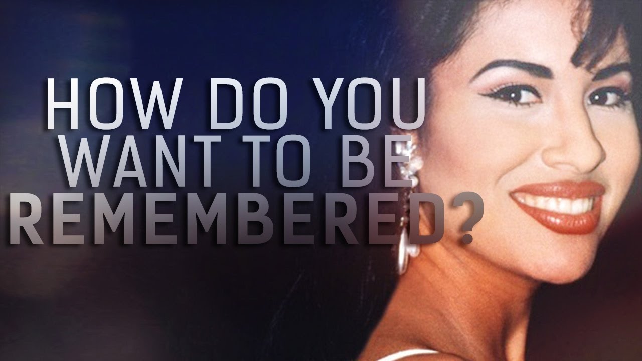 How Do You Want To Be Remembered? (Selena, 22 Years Later)