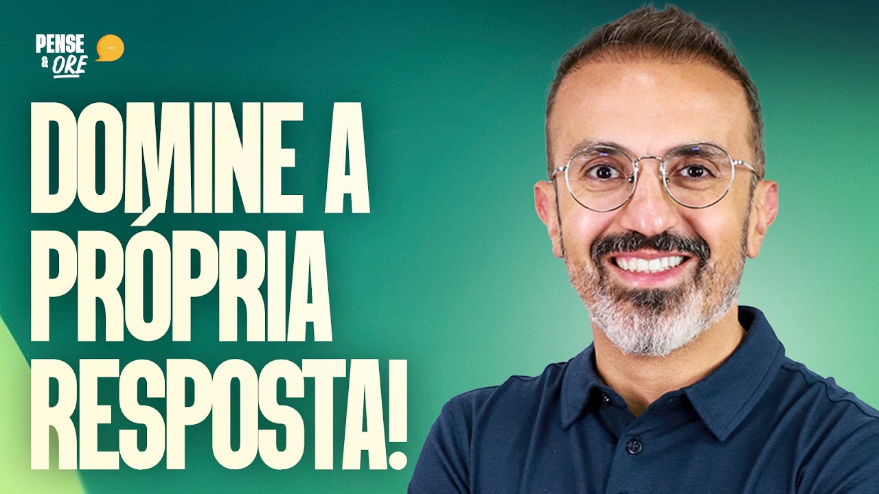 DOMINE A PRÓPRIA RESPOSTA! | PENSE & ORE