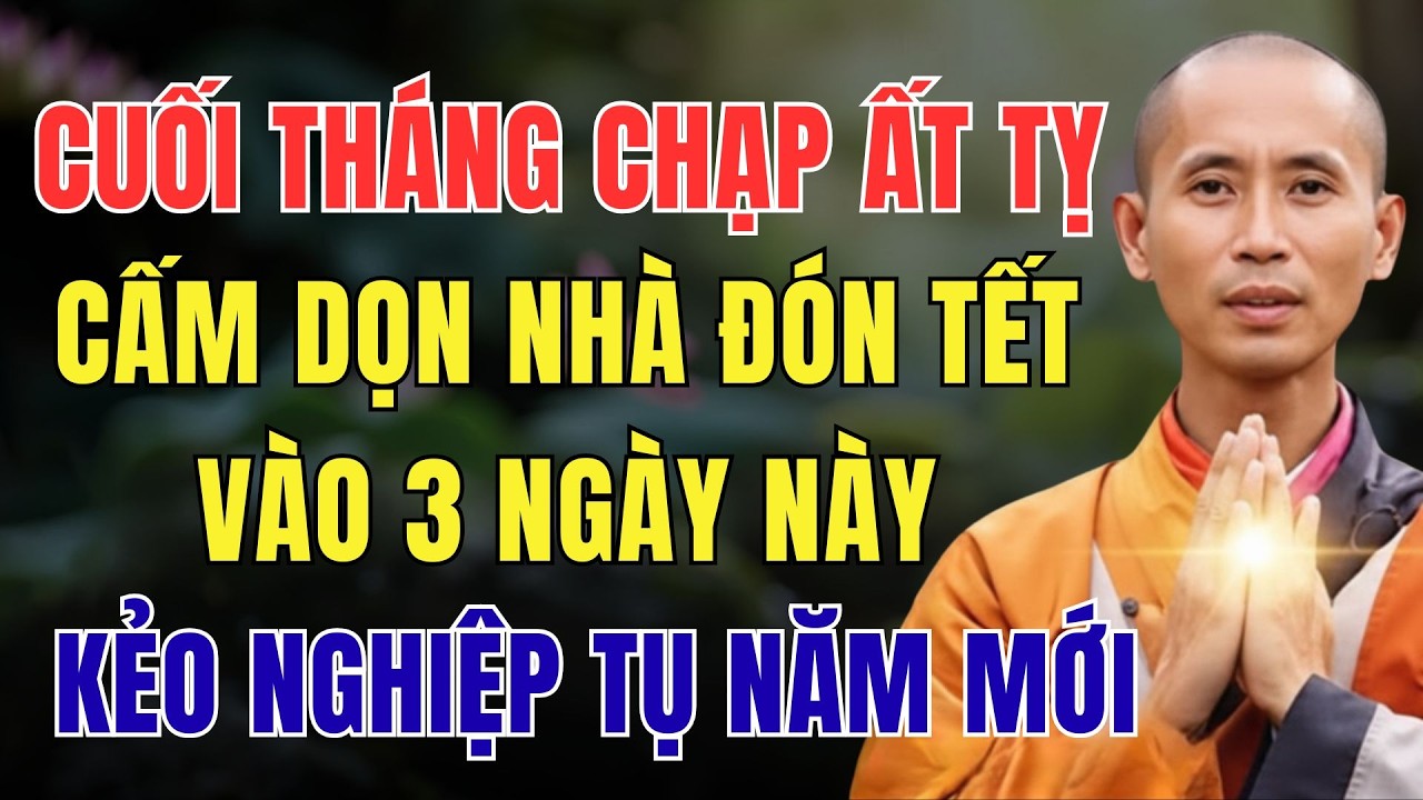 CUỐI THÁNG CHẠP ẤT TỴ, CẤM DỌN NHÀ ĐÓN TẾT VÀO 3 NGÀY NÀY, KẺO NGHIỆP TỤ NĂM MỚI