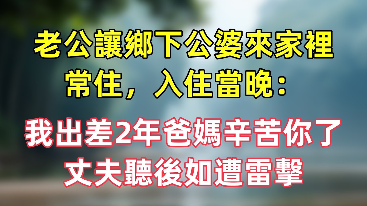 老公讓鄉下公婆來家裡常住，入住當晚：我出差2年爸媽辛苦你了，丈夫聽後如遭雷擊。