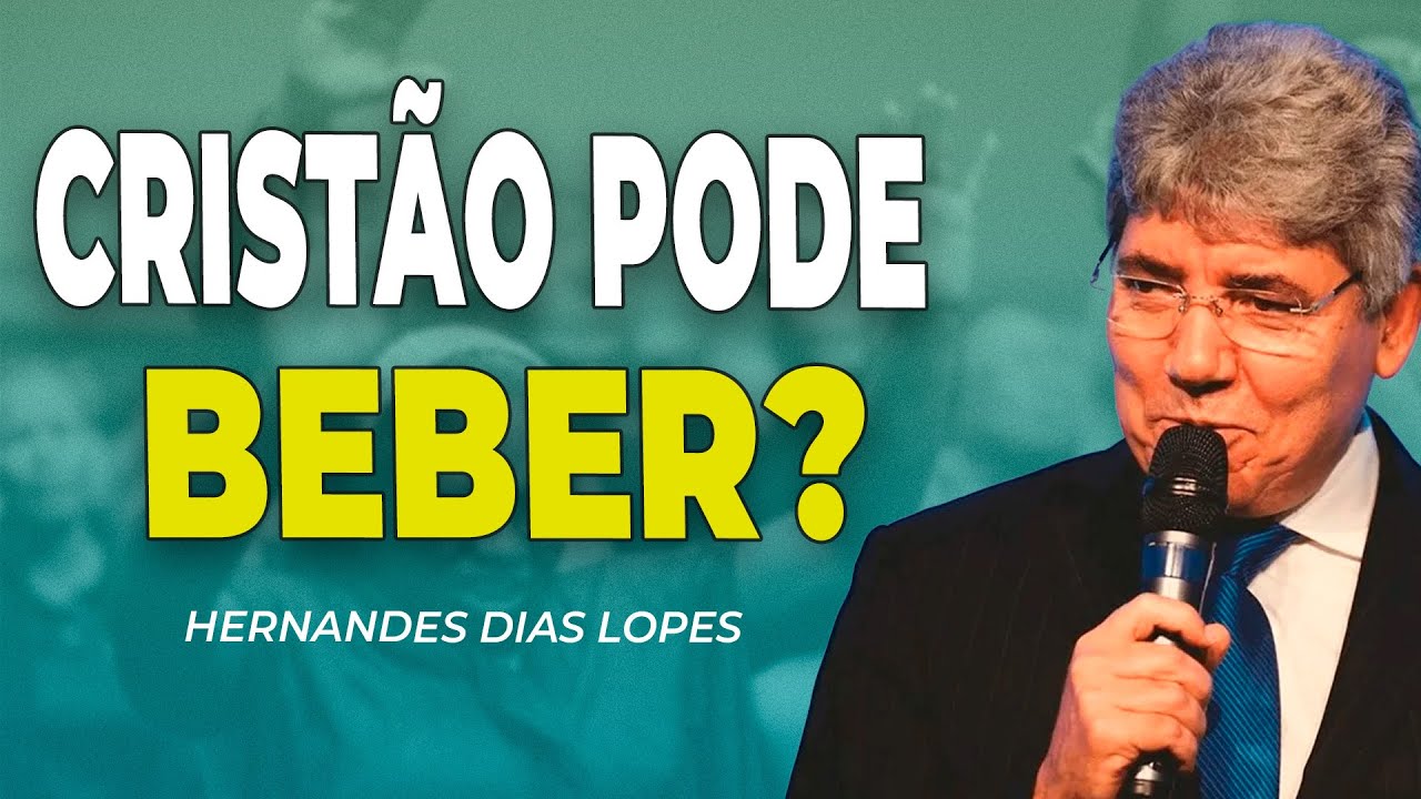 HERNANDES DIAS LOPES | CRISTÃO PODE BEBER?