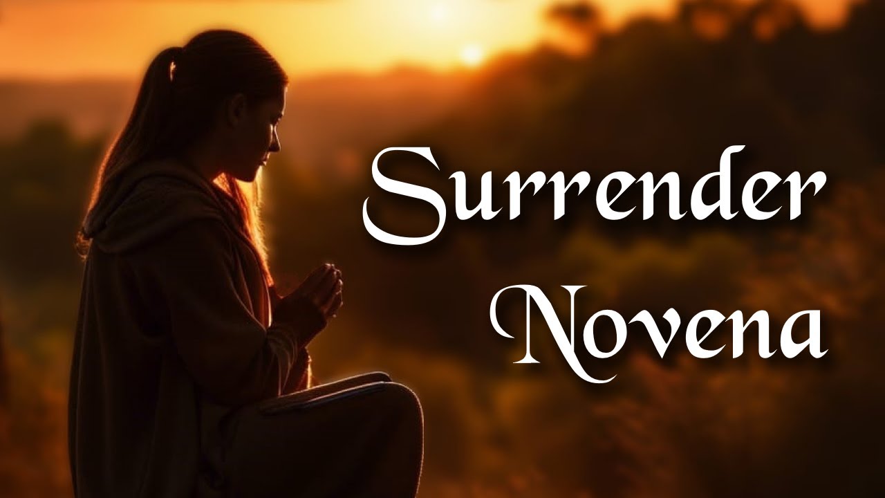 The Surrender Novena - Calm Yourself in the Presence of God and Give Yourself Entirely to Him!