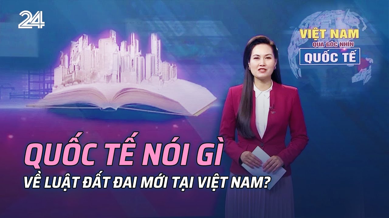 Quốc tế nói gì về Luật Đất đai mới tại Việt Nam?| VTV24