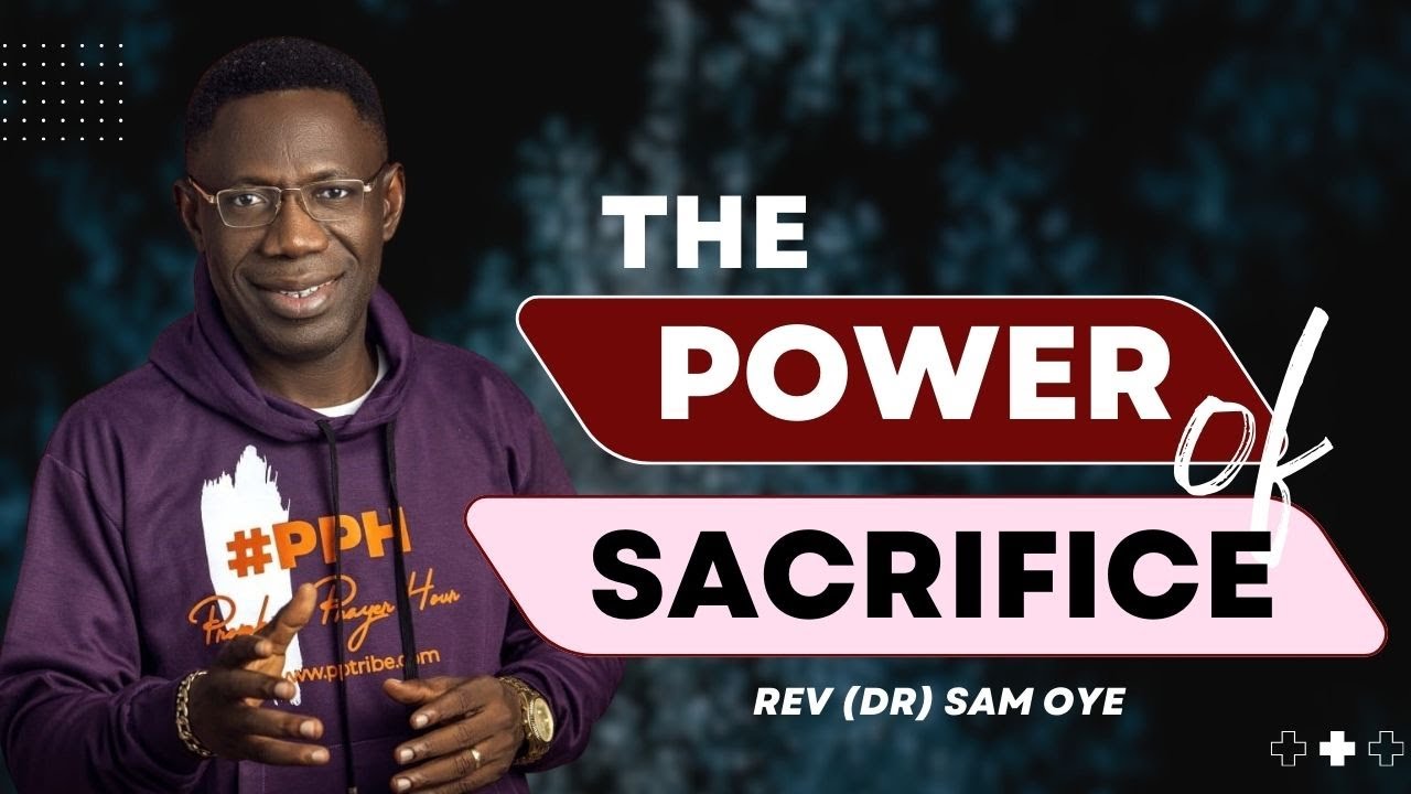 The Power of Sacrifice - Rev (Dr.) Sam Oye